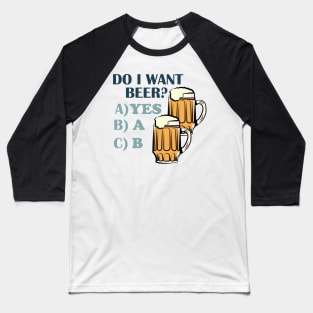 Do i want? BEER? Baseball T-Shirt